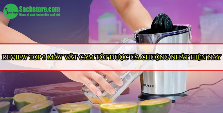 Review Top 3 máy vắt cam tốt được ưa chuộng nhất hiện nay