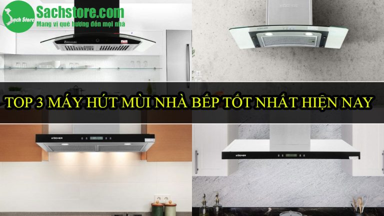 Top 3 máy hút mùi nhà bếp tốt nhất hiện nay
