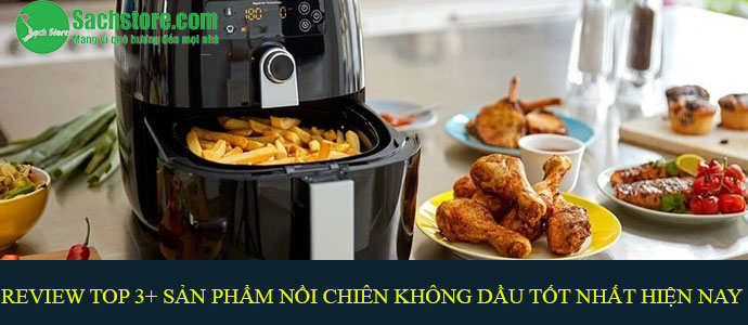 Review Top 3+ sản phẩm nồi chiên không dầu tốt nhất hiện nay